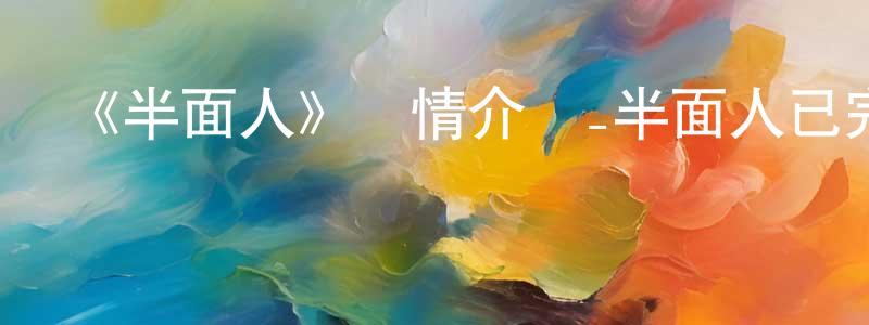 曾進軍發布《半面人》詳情介紹_半面人已完結在線觀看_半面人迅雷下載_國漫